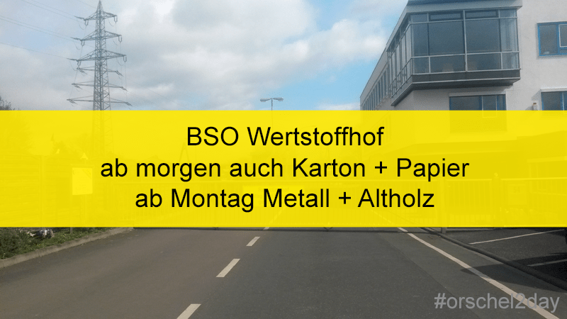 BSO Wertstoffhof: ab morgen werden auch Altpapier / Kartonage, ab Montag Metall + Altholz angenommen