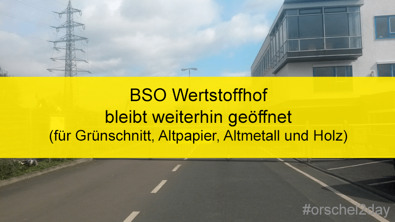 BSO Wertstoffhof hat weiterhin geöffnet für Abgabe von Grünschnitt, Altpapier, Altmetall und Holz